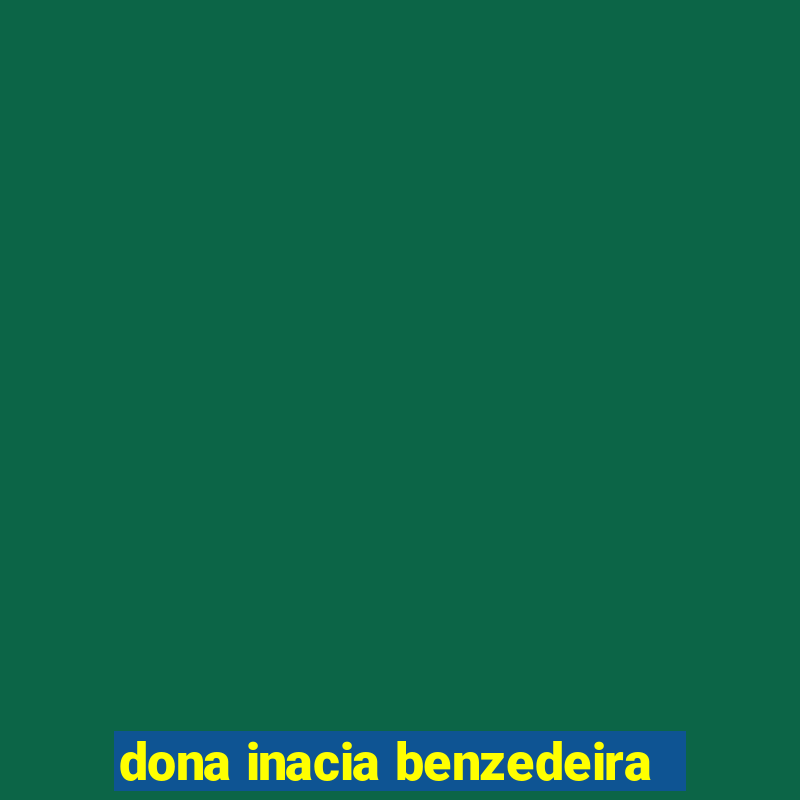 dona inacia benzedeira